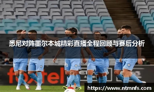 悉尼对阵墨尔本城精彩直播全程回顾与赛后分析